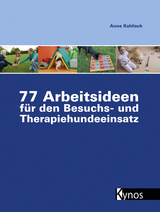 77 Arbeitsideen für den Besuch- und Therapiehundeeinsatz - Anne Kahlisch