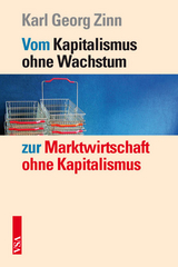 Vom Kapitalismus ohne Wachstum zur Marktwirtschaft ohne Kapitalismus - Karl Georg Zinn