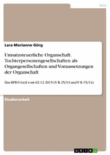 Umsatzsteuerliche Organschaft. Tochterpersonengesellschaften als Organgesellschaften und Voraussetzungen der Organschaft - Lara Marianne Görg