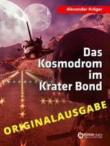 Das Kosmodrom im Krater Bond - Originalausgabe - Alexander Kröger