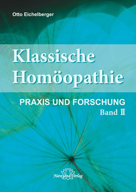 Klassische Homöopathie-Praxis und Forschung - Band 2 - Otto Eichelberger