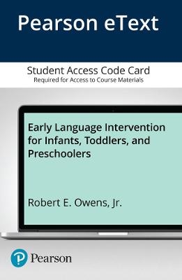 Early Language Intervention for Infants, Toddlers, and Preschoolers, Enhanced Pearson eText -- Access Card - Robert Owens