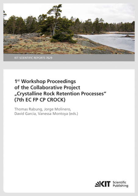 1st Workshop Proceedings of the Collaborative Project "Crystalline Rock Retention Processes" (7th EC FP CP CROCK) (KIT Scientific Reports ; 7629) - 