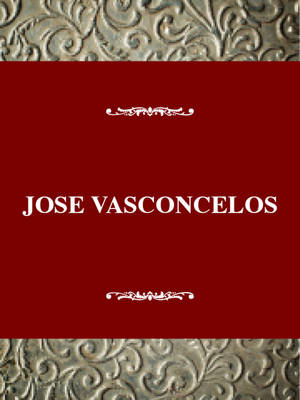 Josae Vasconcelos and the Writing of the Mexican Revolution - Luis A Marentes