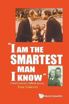 "I Am The Smartest Man I Know": A Nobel Laureate's Difficult Journey - Ivar Giaever