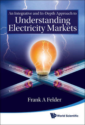 Integrative And In-depth Approach To Understanding Electricity Markets, An - Frank A Felder