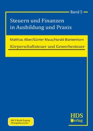Steuern und Finanzen in Ausbildung und Praxis / Körperschaftsteuer und Gewerbesteuer - Matthias Alber, Günter Maus, Harald Blankenhorn