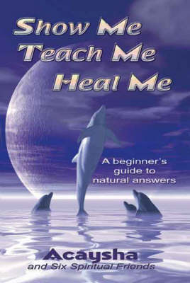 Show Me, Teach Me, Heal Me -  "Acaysha"