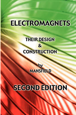 Electromagnets - Their Design and Construction (New Revised Edition) - A N Mansfield