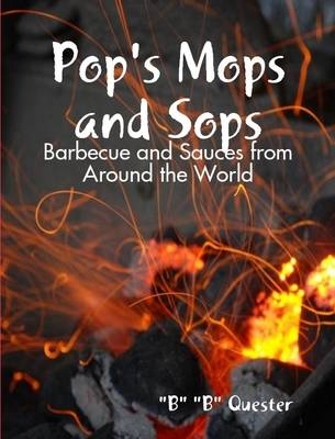 Pop's Mops and Sops - Barbecue and Sauces from Around the World - "B" "B" Quester