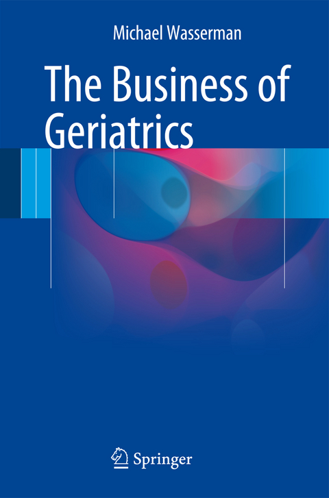 The Business of Geriatrics - Michael Wasserman