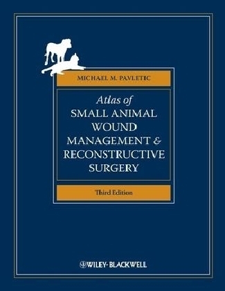 Atlas of Small Animal Wound Management and Reconstructive Surgery - Michael M. Pavletic