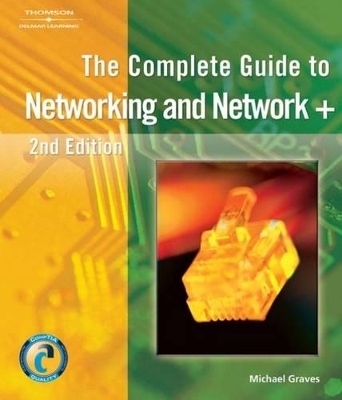 The Complete Guide to Networking and Network+ - Michael Graves