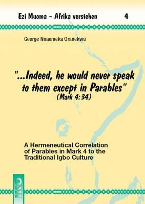 "... Indeed, he would never speak to them except in Parables" (Mark 4: 34) - George Nnaemeka Oranekwu