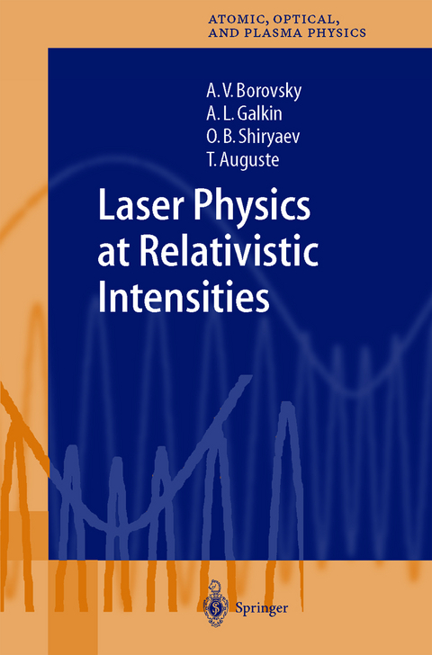 Laser Physics at Relativistic Intensities - A.V. Borovsky, A.L. Galkin, O.B. Shiryaev, T. Auguste