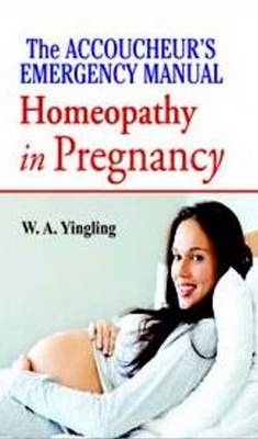 Accoucheurs Emergency Manual Homoeopathy In Pregnancy - W A Yingling