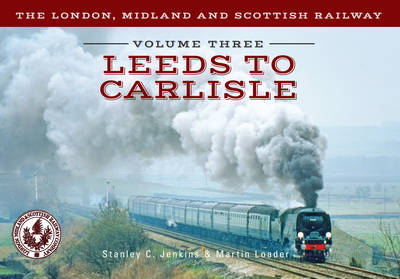 London, Midland and Scottish Railway Volume Three Leeds to Carlisle -  Stanley C. Jenkins,  Martin Loader