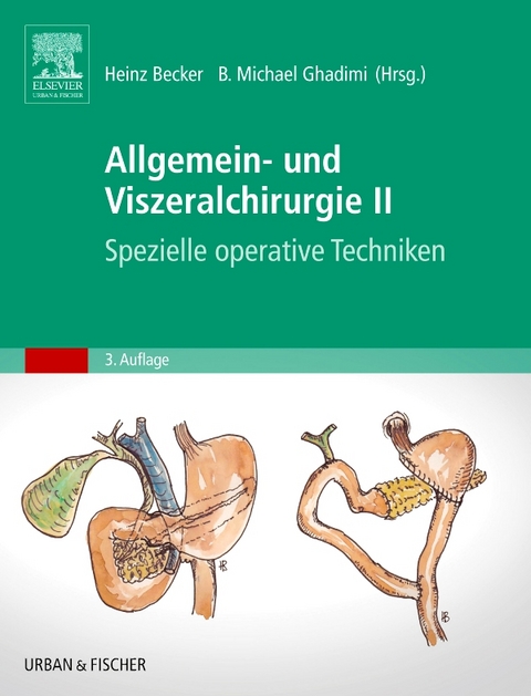 Allgemein- und Viszeralchirurgie II Spezielle operative Techniken - Heinz Becker, B. Michael Ghadimi