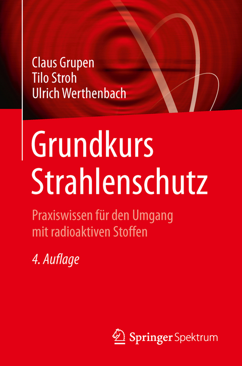 Grundkurs Strahlenschutz - Claus Grupen, Tilo Stroh, Ulrich Werthenbach