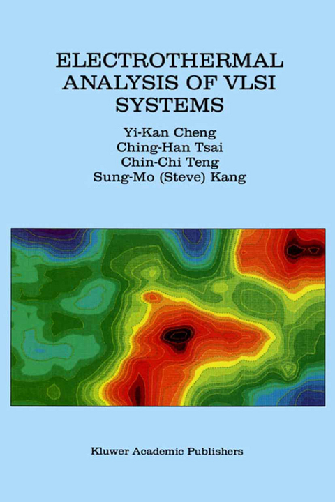 Electrothermal Analysis of VLSI Systems -  Yi-Kan Cheng,  Ching-Han Tsai,  Chin-Chi Teng,  Sung-Mo (Steve) Kang