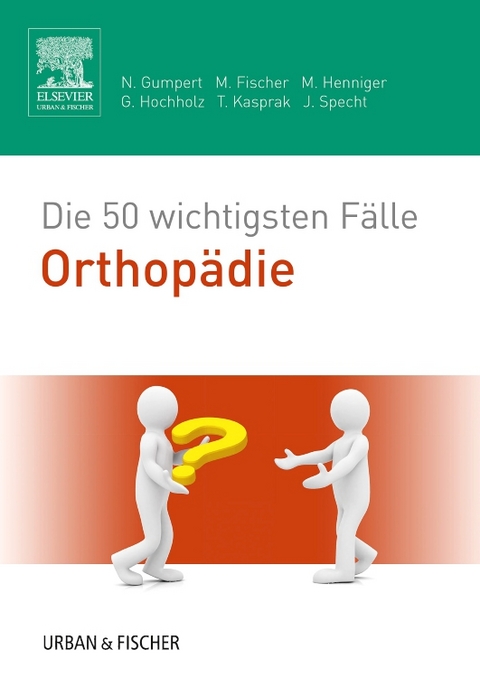 Die 50 wichtigsten Fälle Orthopädie - Nicolas Gumpert, Matthias Fischer, Martina Henniger, Gerret Hochholz, Tobias Kasprak, Jürgen Specht
