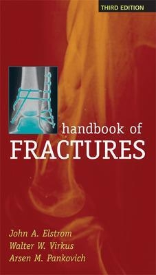 Handbook of Fractures, Third Edition - John Elstrom, Walter Virkus, Arsen Pankovich