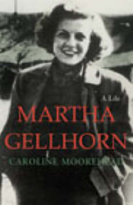 Martha Gellhorn - Caroline Moorehead
