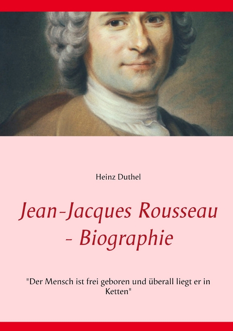 Jean-Jacques Rousseau - Biographie -  Heinz Duthel