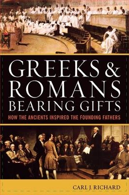 Greeks and Romans Bearing Gifts - Professor of History Carl J Richard