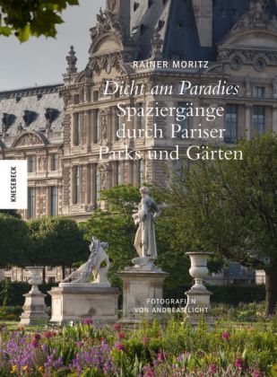 Dicht am Paradies - Spaziergänge durch Pariser Parks und Gärten - Rainer Moritz