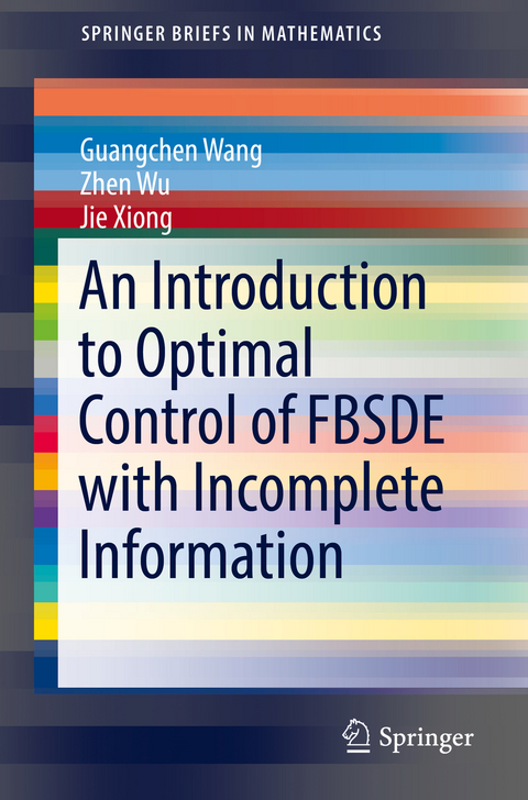 An Introduction to Optimal Control of FBSDE with Incomplete Information - Guangchen Wang, Zhen Wu, Jie Xiong
