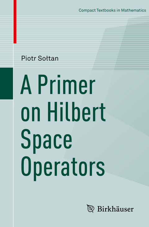 A Primer on Hilbert Space Operators - Piotr Sołtan