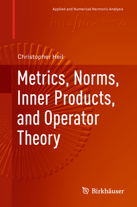 Metrics, Norms, Inner Products, and Operator Theory - Christopher Heil