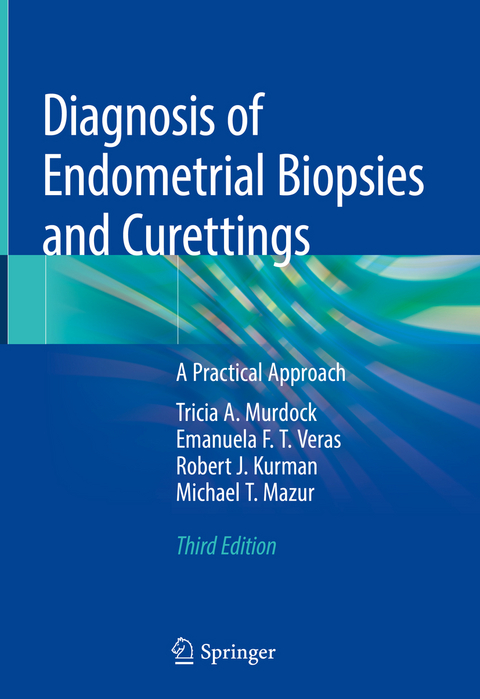 Diagnosis of Endometrial Biopsies and Curettings - Tricia A. Murdock, Emanuela F.T. Veras, Robert J. Kurman, Michael T. Mazur