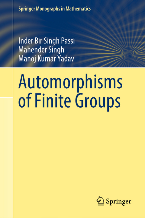 Automorphisms of Finite Groups - Inder Bir Singh Passi, Mahender Singh, Manoj Kumar Yadav