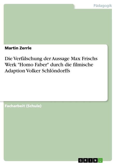 Die Verfälschung der Aussage Max Frischs Werk "Homo Faber" durch die filmische Adaption Volker Schlöndorffs - Martin Zerrle