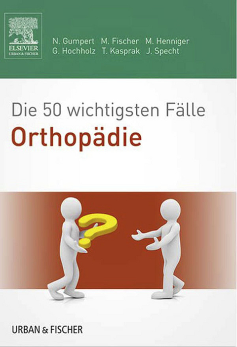 Die 50 wichtigsten Fälle Orthopädie -  Nicolas Gumpert,  Matthias Fischer,  Martina Henniger,  Gerret Hochholz,  Tobias Kasprak,  Jürgen Specht