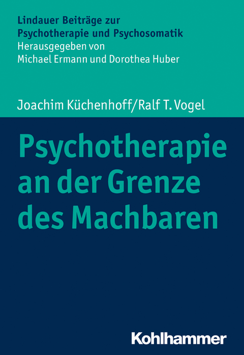 Psychotherapie an der Grenze des Machbaren - Joachim Küchenhoff, Ralf T. Vogel