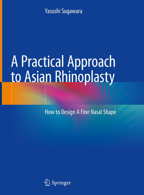 A Practical Approach to Asian Rhinoplasty - Yasushi Sugawara