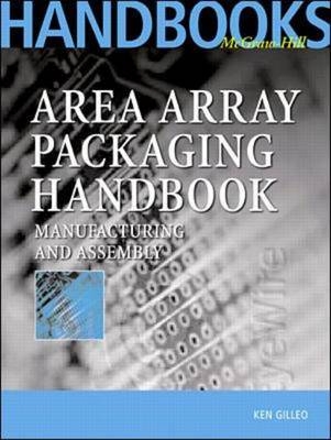 Area Array Packaging Handbook: Manufacturing and Assembly -  Ken Gilleo