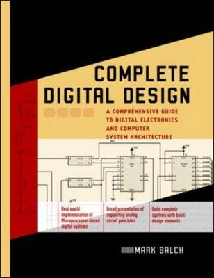 Complete Digital Design: A Comprehensive Guide to Digital Electronics and Computer System Architecture -  Mark Balch