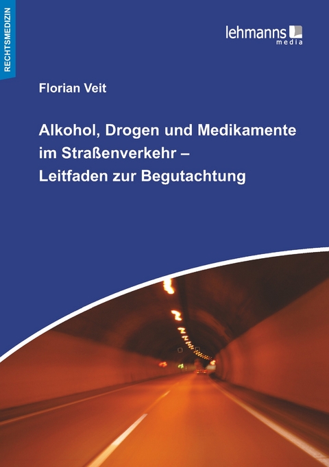 Alkohol, Drogen und Medikamente im Straßenverkehr – Leitfaden zur Begutachtung - Florian Veit