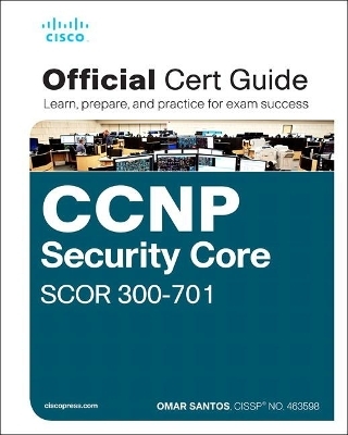 CCNP and CCIE Security Core SCOR 350-701 Official Cert Guide - Omar Santos