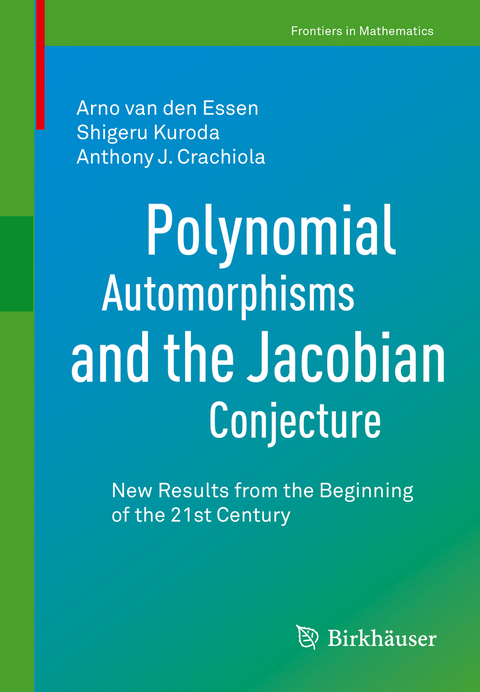Polynomial Automorphisms and the Jacobian Conjecture - Arno van den Essen, Shigeru Kuroda, Anthony J. Crachiola