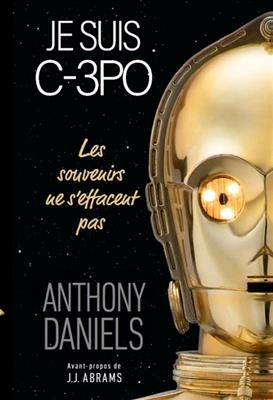 Je suis C-3PO : les souvenirs ne s'effacent pas - Anthony (1946-....) Daniels