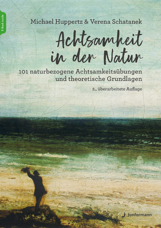 Achtsamkeit in der Natur - Michael Huppertz; Verena Schatanek