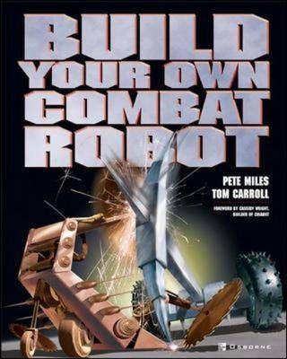 Build Your Own Combat Robot -  Tom W. Carroll,  Pete Miles