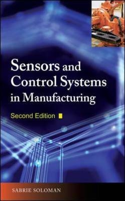 Sensors and Control Systems in Manufacturing, Second Edition -  Sabrie Soloman