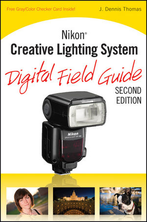 Nikon Creative Lighting System Digital Field Guide -  J. Dennis Thomas