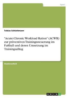 "Acute:Chronic Workload Ration" (ACWR) zur prÃ¤ventiven Trainingssteuerung im FuÃball und deren Umsetzung im Trainingsalltag - Tobias Schlattmann